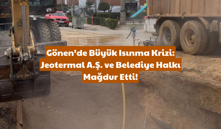 Gönen’de Büyük Isınma Krizi: Jeotermal A.Ş. ve Belediye Halkı Mağdur Etti!