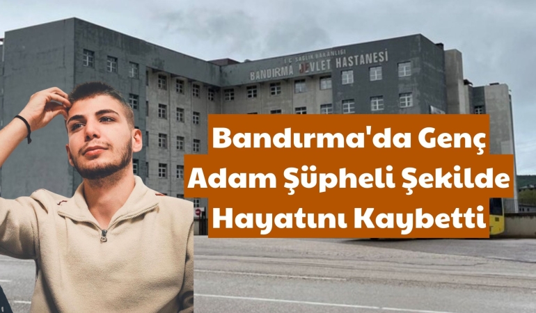 Bandırma’da Genç Adam Şüpheli Şekilde Hayatını Kaybetti