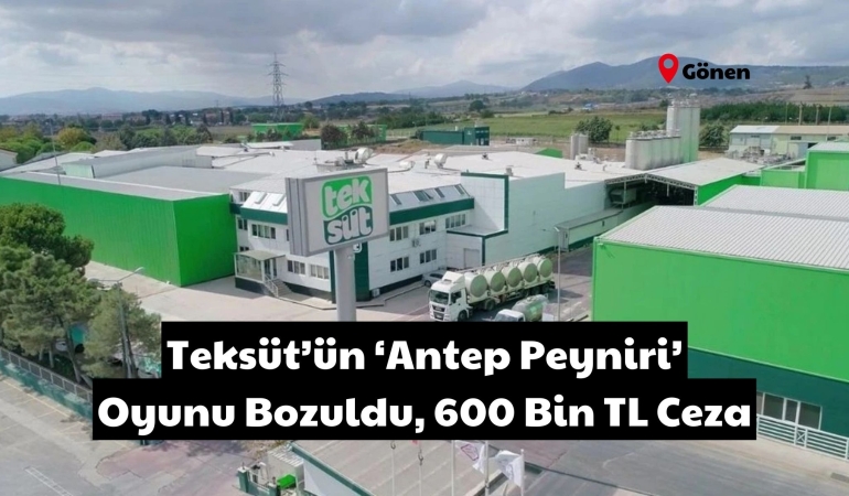 Teksüt’ün ‘Antep Peyniri’ oyunu bozuldu, 600 bin TL ceza