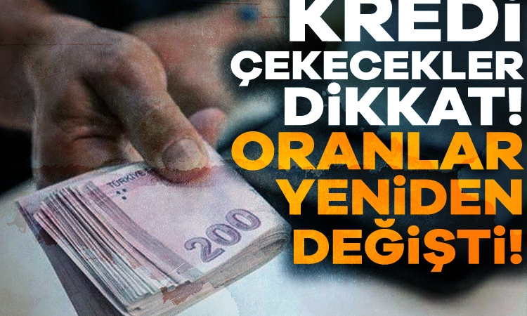 Kredi çekecekler dikkat! Yeni oranlar belli oldu