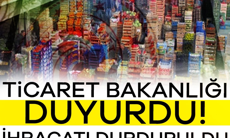 Ticaret Bakanlığı duyurdu! İhracatı durduruldu