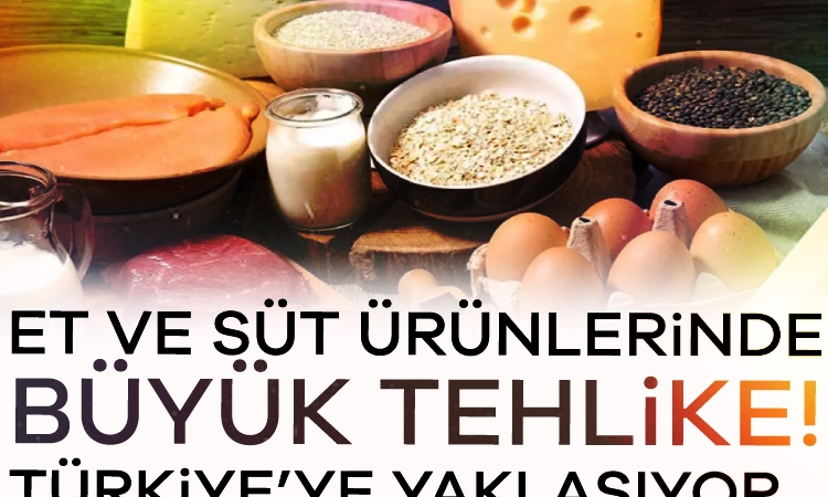 Et ve süt ürünlerinde büyük tehlike! Türkiye’ye yaklaşıyor…