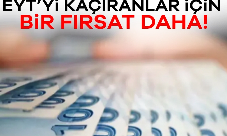 EYT’yi kaçıranlar için bir fırsat daha!
