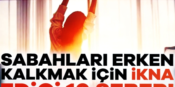 Sabahları erken kalkmak için ikna edici 10 sebep