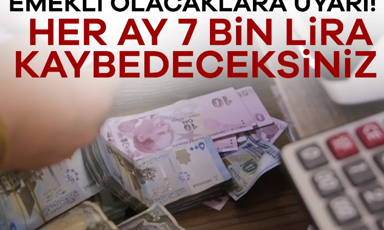 Emekli olacaklara uyarı! Her ay 7 bin lira kaybedeceksiniz