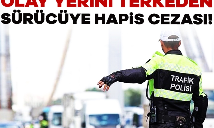Olay yerini terk eden sürücüye hapis cezası geliyor