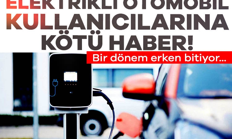 Elektrikli otomobil kullanıcılarına kötü haber: Bir dönem erken bitiyor
