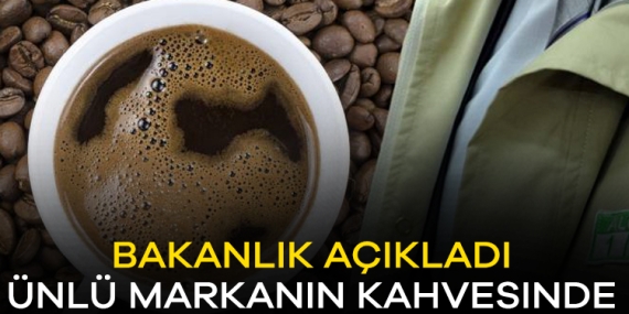 Bakanlık açıkladı! Ünlü markanın kahvesinden bakın ne çıktı?