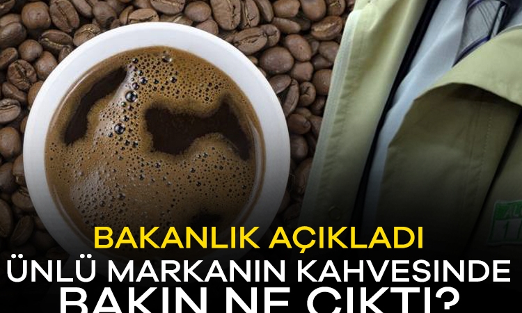 Bakanlık açıkladı! Ünlü markanın kahvesinden bakın ne çıktı?