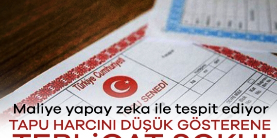 Tapu harcını düşük gösterene tebligat şoku! Maliye yapay zeka ile tespit ediyor