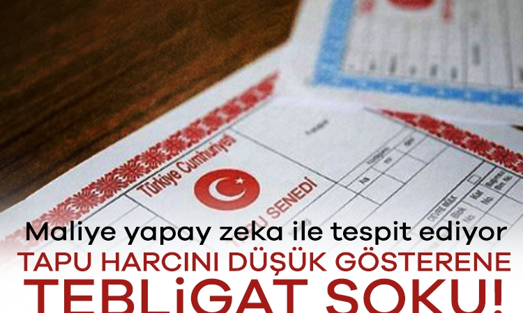 Tapu harcını düşük gösterene tebligat şoku! Maliye yapay zeka ile tespit ediyor