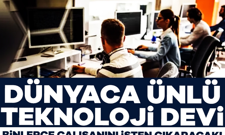 Dünyaca ünlü teknoloji devi binlerce çalışanını işten çıkaracak!