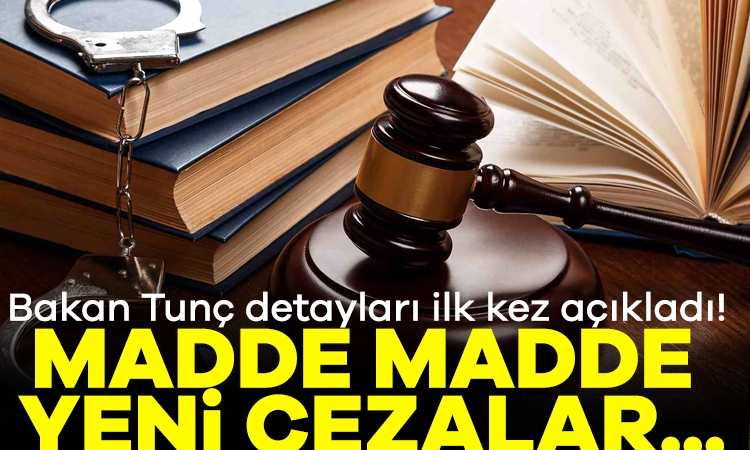 Bakan Tunç detayları ilk kez açıkladı! Madde madde yeni cezalar…