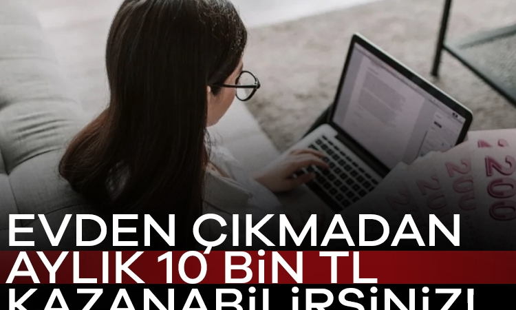 Evden çıkmadan aylık 10 bin TL kazanabilirsiniz!