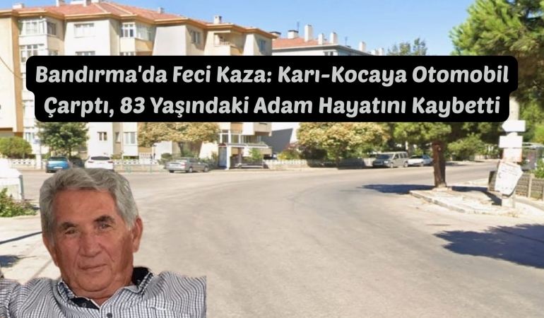 Bandırma’da Feci Kaza: Karı-Kocaya Otomobil Çarptı, 83 Yaşındaki Adam Hayatını Kaybetti