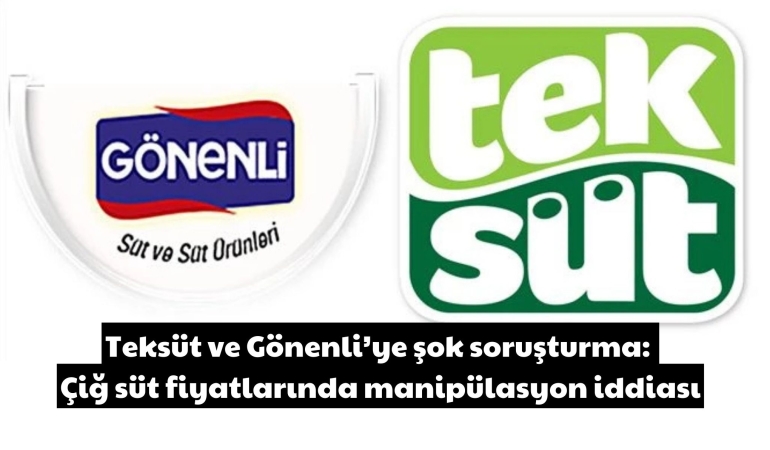 Teksüt ve Gönenli’ye şok soruşturma: Çiğ süt fiyatlarında manipülasyon iddiası
