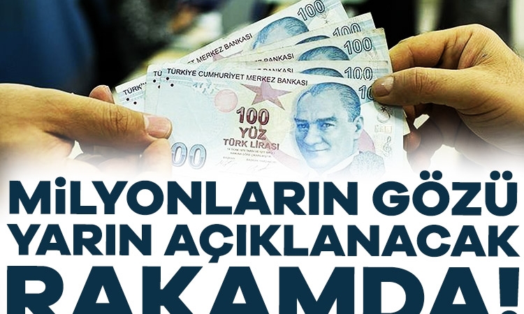 Milyonların gözü yarın açıklanacak rakamda!