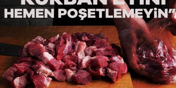 ‘Kurban etini hemen poşetlemeyin’