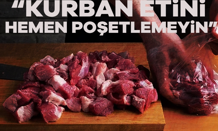 ‘Kurban etini hemen poşetlemeyin’
