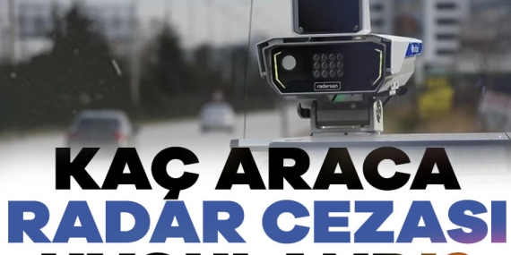 Kaç araca radar cezası uygulandı?