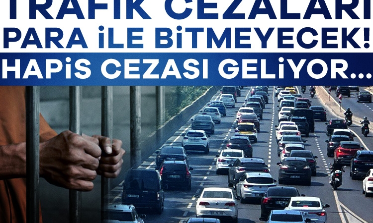 Trafik cezaları para ile bitmeyecek! Hapis cezası geliyor…