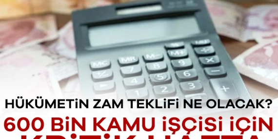 Hükümetin zam teklifi ne olacak? 600 bin kamu işçisi için kritik hafta