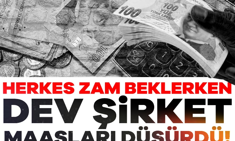 Herkes zam beklerken dev şirket maaşları düşürdü!