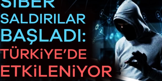 Siber saldırılar başladı: Türkiye de etkileniyor