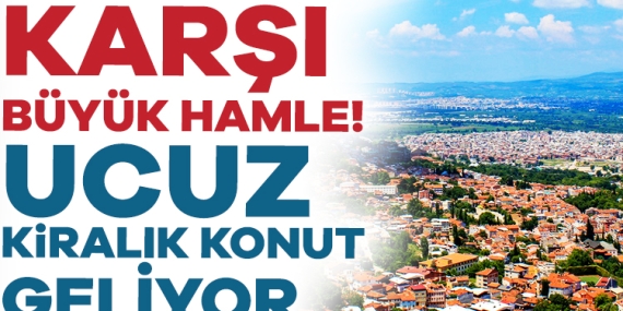 Kira krizine karşı büyük hamle! Ucuz kiralık konut geliyor