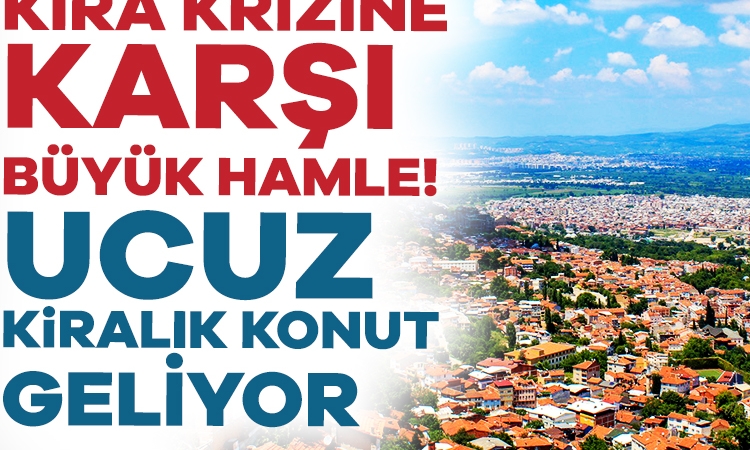 Kira krizine karşı büyük hamle! Ucuz kiralık konut geliyor