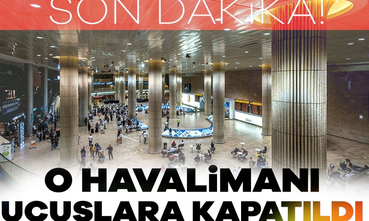 Son dakika! O havalimanı uçuşlara kapatıldı
