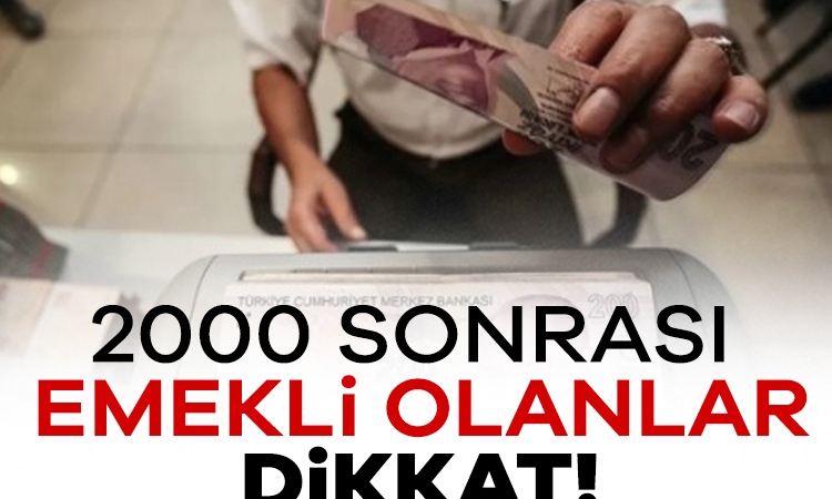 2000 sonrası emekli olanlar dikkat