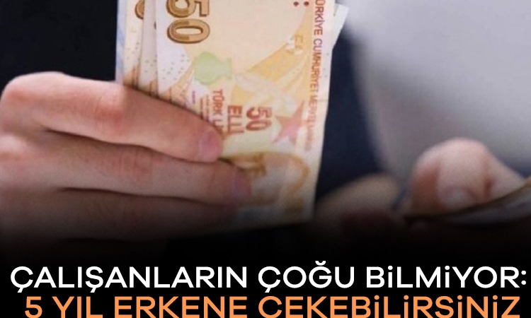 Çalışanların çoğu bilmiyor: 5 yıl erkene çekebilirsiniz