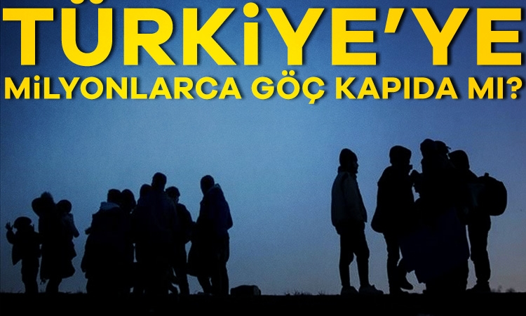 Türkiye’ye milyonlarca göç kapıda mı?