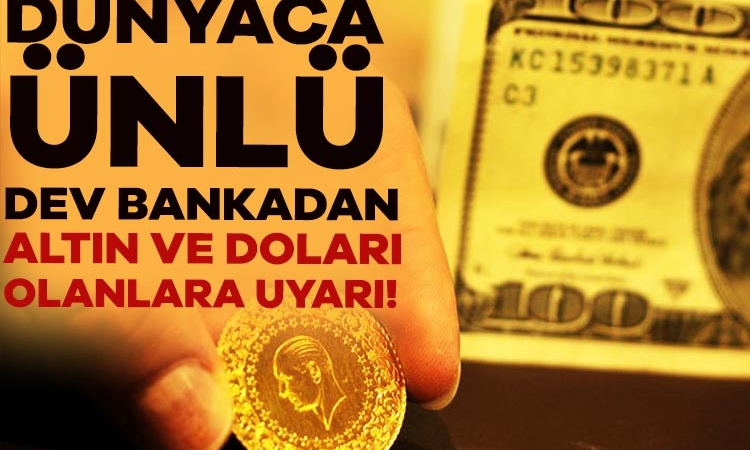 Dünyaca ünlü dev bankadan altın ve doları olanlara uyarı!