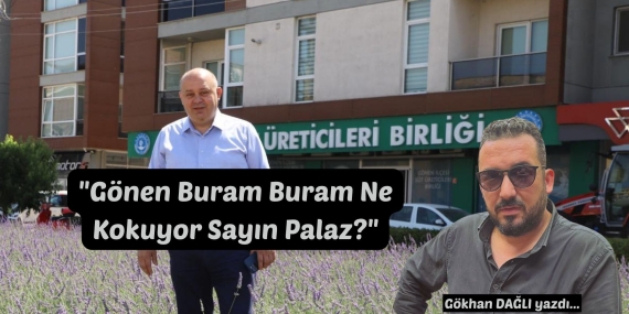 “Gönen Buram Buram Ne Kokuyor Sayın Palaz?”