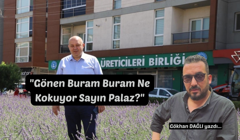 “Gönen Buram Buram Ne Kokuyor Sayın Palaz?”