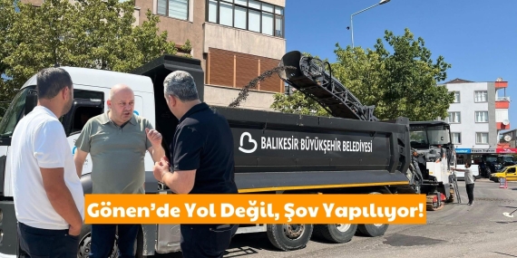 Gönen’de Yol Değil, Şov Yapılıyor!