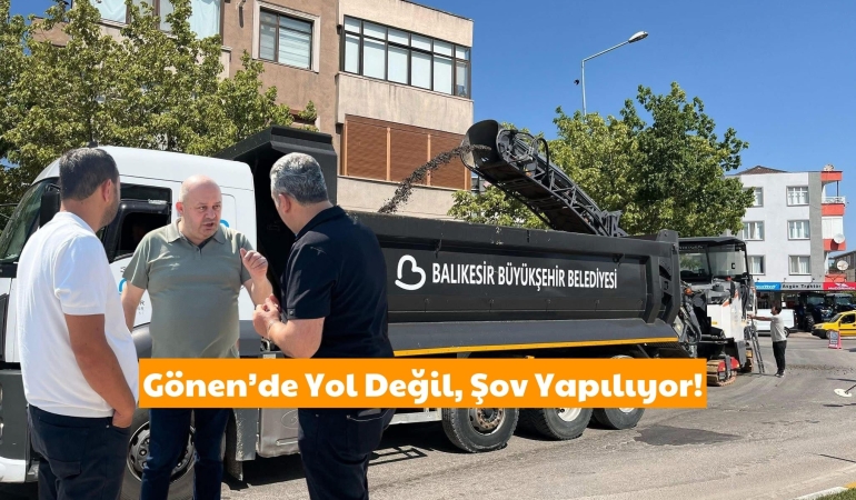 Gönen’de Yol Değil, Şov Yapılıyor!