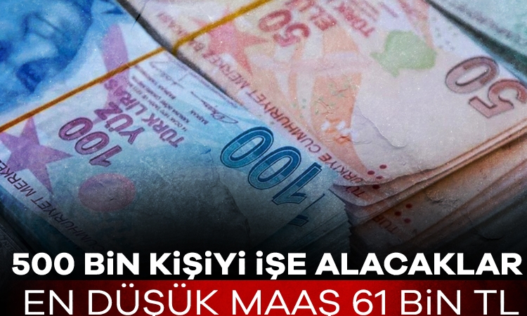 500 bin kişiyi işe alacaklar: En düşük maaş 61 bin TL