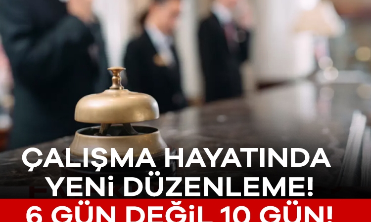 Çalışma hayatında yeni düzenleme! 6 gün değil 10 gün!