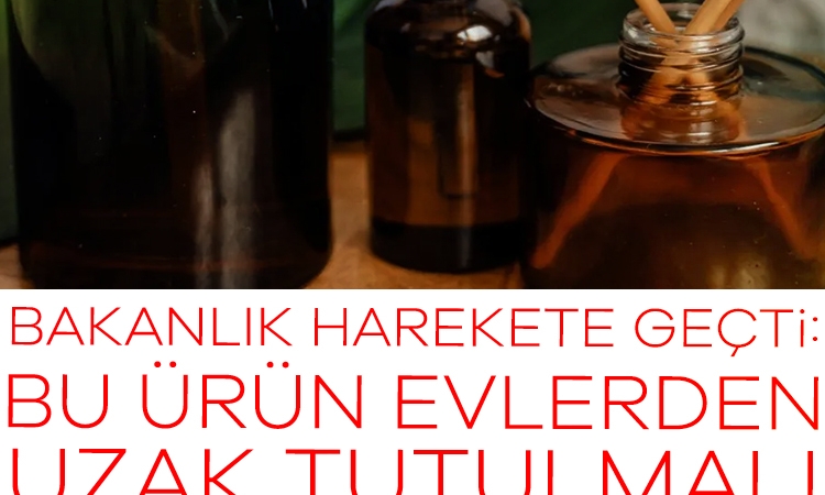 Bakanlık harekete geçti: Bu ürün evlerden uzak tutulmalı