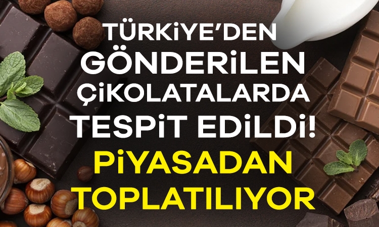 Türkiye’den gönderilen çikolatalarda tespit edildi! Piyasadan toplatılıyor