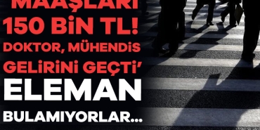 910523-maaslari-150-bin-tl-doktor-muhendis-gelirini-gecti-eleman-bulamiyorlar-6878be3f55fc8