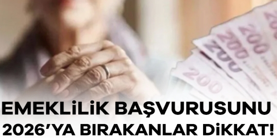 Emeklilik başvurusunu 2026’ya bırakanlar dikkat! Emekli maaşınız…