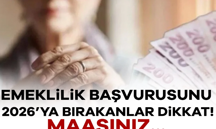 Emeklilik başvurusunu 2026’ya bırakanlar dikkat! Emekli maaşınız…