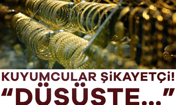 Kuyumcular şikayetçi! “Düşüşte…”