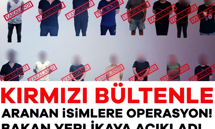 Bakan Yerlikaya açıkladı! Kırmızı bültenle aranan çok sayıda suçlu yakalandı!