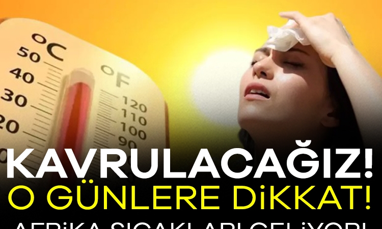 Kavrulacağız! Afrika sıcakları geliyor!