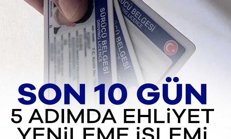 Eski tip ehliyetler için son 10 gün: 5 adımda yenileme işlemi